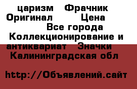 1) царизм : Фрачник ( Оригинал ! )  › Цена ­ 39 900 - Все города Коллекционирование и антиквариат » Значки   . Калининградская обл.